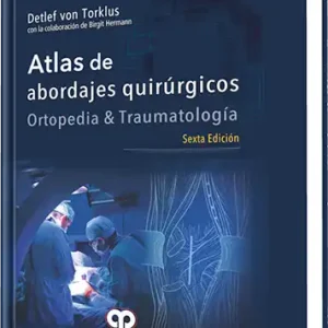 Atlas de Abordajes Quirúrgicos. Ortopedia y Traumatología. 6 Edición