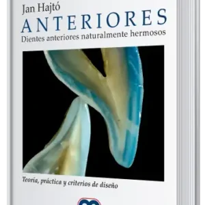 Anteriores. Dientes Anteriores Naturalmente Hermosos. Teoría, Práctica y Criterios de Diseño
