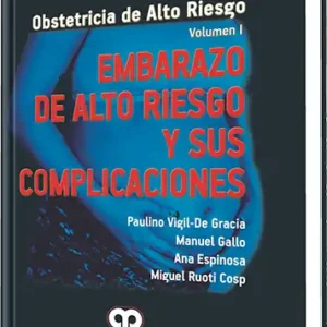 Obstetricia de Alto Riesgo.  Embarazo de Alto Riesgo y sus Complicaciones.  Volumen 1